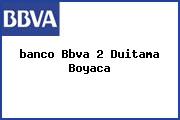 Ver banco bbva 2 duitama boyaca <i>banco Bbva 2 Duitama Boyaca</i>