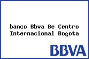 <i>banco Bbva Be Centro Internacional Bogota</i>