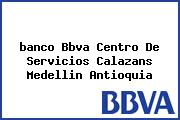 <i>banco Bbva Centro De Servicios Calazans Medellin Antioquia</i>