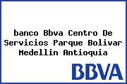 <i>banco Bbva Centro De Servicios Parque Bolivar Medellin Antioquia</i>