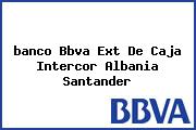 <i>banco Bbva Ext De Caja Intercor Albania Santander</i>