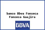 <i>banco Bbva Fonseca Fonseca Guajira</i>