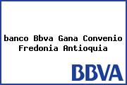 <i>banco Bbva Gana Convenio Fredonia Antioquia</i>