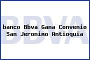 <i>banco Bbva Gana Convenio San Jeronimo Antioquia</i>