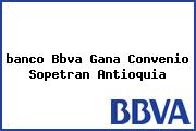 <i>banco Bbva Gana Convenio Sopetran Antioquia</i>