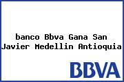 Ver banco bbva gana san javier medellin antioquia <i>banco Bbva Gana San Javier Medellin Antioquia</i>