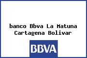 Ver banco bbva la matuna cartagena bolivar <i>banco Bbva La Matuna Cartagena Bolivar</i>