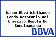 Ver banco bbva minibanco fondo rotatorio del ejercito bogota dc cundinamarca <i>banco Bbva Minibanco Fondo Rotatorio Del Ejercito Bogota Dc Cundinamarca</i>