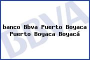 <i>banco Bbva Puerto Boyaca Puerto Boyaca</i> Boyacá