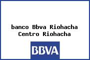 <i>banco Bbva Riohacha Centro Riohacha</i>
