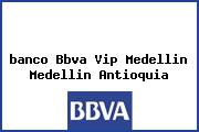 <i>banco Bbva Vip Medellin Medellin Antioquia</i>