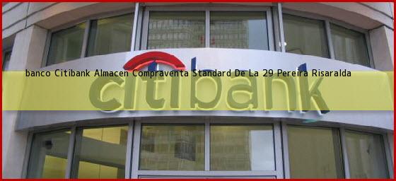 <b>banco Citibank Almacen Compraventa Standard De La 29</b> Pereira Risaralda