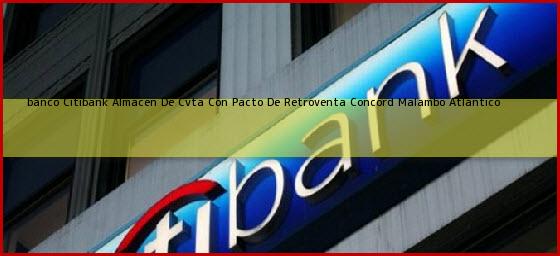 <b>banco Citibank Almacen De Cvta Con Pacto De Retroventa Concord</b> Malambo Atlantico