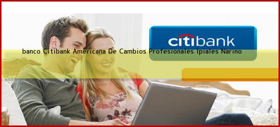 <b>banco Citibank Americana De Cambios Profesionales</b> Ipiales Narino