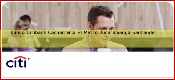 <b>banco Citibank Cacharreria El Metro</b> Bucaramanga Santander