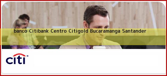<b>banco Citibank Centro Citigold</b> Bucaramanga Santander