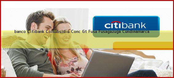 <b>banco Citibank Colsubsidio Conc Gt Fusa</b> Fusagazuga Cundinamarca