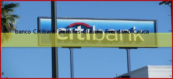 <b>banco Citibank Detalles Claudia</b> Piendamo Cauca