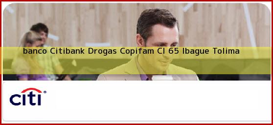 Ver banco citibank drogas copifam cl 65 ibague tolima <b>banco Citibank Drogas Copifam Cl 65</b> Ibague Tolima