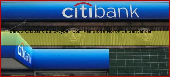 <b>banco Citibank Euro-cyber Com</b> Pamplona Norte De Santander
