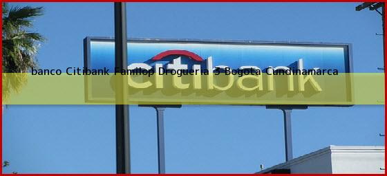 <b>banco Citibank Familop Drogueria 3</b> Bogota Cundinamarca