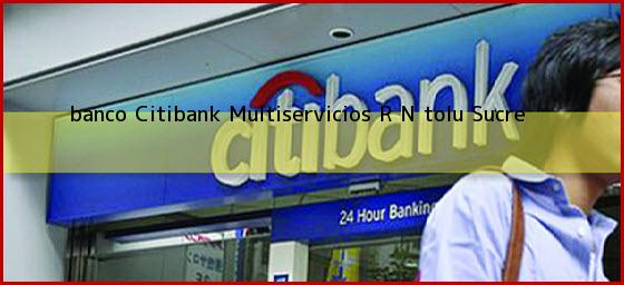 <b>banco Citibank Multiservicios R N </b>tolu Sucre