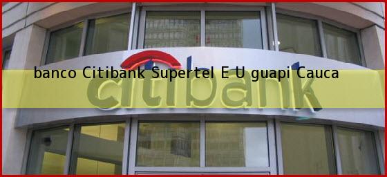 <b>banco Citibank Supertel E U </b>guapi Cauca