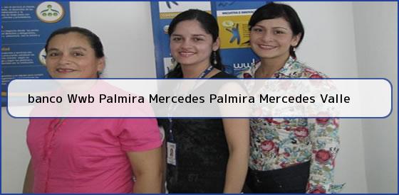 <b>banco Wwb Palmira Mercedes Palmira Mercedes Valle</b>