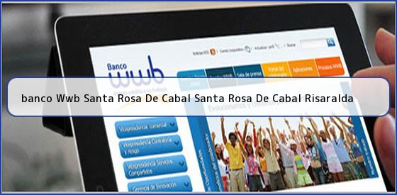 <b>banco Wwb Santa Rosa De Cabal Santa Rosa De Cabal Risaralda</b>