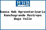 Ver banco wwb agroveterinaria ranchogrande restrepo buga valle <i>banco Wwb Agroveterinaria Ranchogrande Restrepo Buga Valle</i>