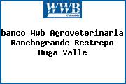 <i>banco Wwb Agroveterinaria Ranchogrande Restrepo Buga Valle</i>