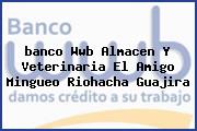 <i>banco Wwb Almacen Y Veterinaria El Amigo Mingueo Riohacha Guajira</i>