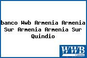 <i>banco Wwb Armenia Armenia Sur Armenia Armenia Sur Quindio</i>