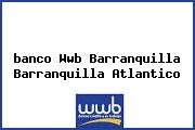 <i>banco Wwb Barranquilla Barranquilla Atlantico</i>