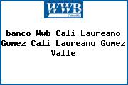 <i>banco Wwb Cali Laureano Gomez Cali Laureano Gomez Valle</i>