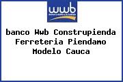 <i>banco Wwb Construpienda Ferreteria Piendamo Modelo Cauca</i>