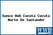 <i>banco Wwb Cucuta Cucuta Norte De Santander</i>
