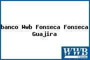 <i>banco Wwb Fonseca Fonseca Guajira</i>