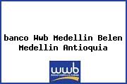 Ver banco wwb medellin belen medellin antioquia <i>banco Wwb Medellin Belen Medellin Antioquia</i>