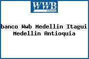 <i>banco Wwb Medellin Itagui Medellin Antioquia</i>