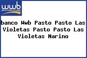 <i>banco Wwb Pasto Pasto Las Violetas Pasto Pasto Las Violetas Narino</i>