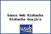<i>banco Wwb Riohacha Riohacha Guajira</i>