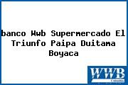 <i>banco Wwb Supermercado El Triunfo Paipa Duitama Boyaca</i>