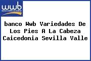 <i>banco Wwb Variedades De Los Pies A La Cabeza Caicedonia Sevilla Valle</i>