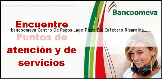 <b>bancoomeva Centro De Pagos Lago Plaza</b> Eje Cafetero Risaralda