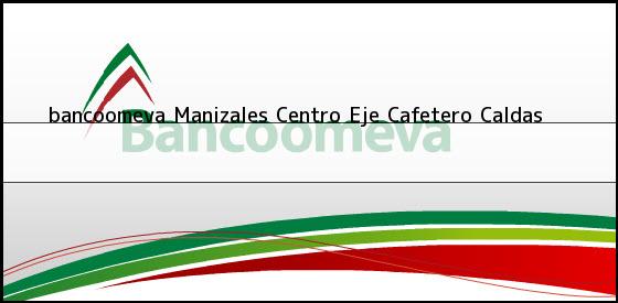 <b>bancoomeva Manizales Centro</b> Eje Cafetero Caldas
