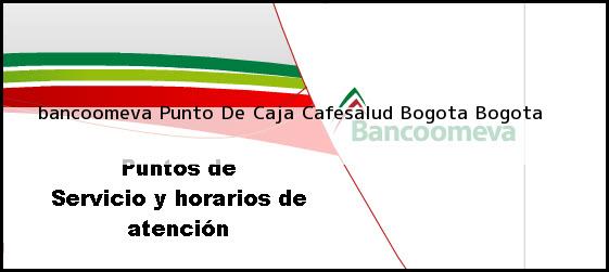 <b>bancoomeva Punto De Caja Cafesalud</b> Bogota Bogota