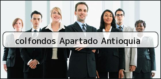 Ver colfondos apartado antioquia <b>colfondos Apartado Antioquia</b>