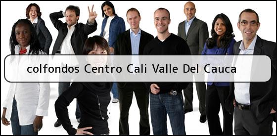 Ver colfondos centro cali valle del cauca <b>colfondos Centro Cali Valle Del Cauca</b>