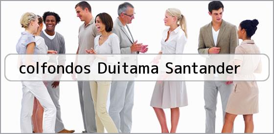 <b>colfondos Duitama Santander</b>